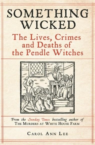 SOMETHING WICKED : THE LIVES, CRIMES AND DEATHS OF THE PENDLE WITCHES | 9781789465860 | CAROL ANN LEE