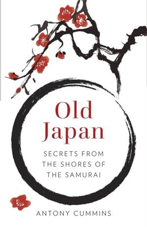 OLD JAPAN : SECRETS FROM THE SHORES OF THE SAMURAI | 9781803999999 | ANTONY MA CUMMINS