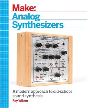 MAKE: ANALOG SYNTHESIZERS | 9781449345228 | WILSON, RAY