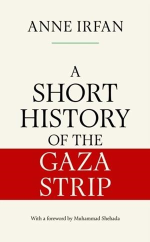 A SHORT HISTORY OF THE GAZA STRIP | 9781398536197 | ANNE IRFAN