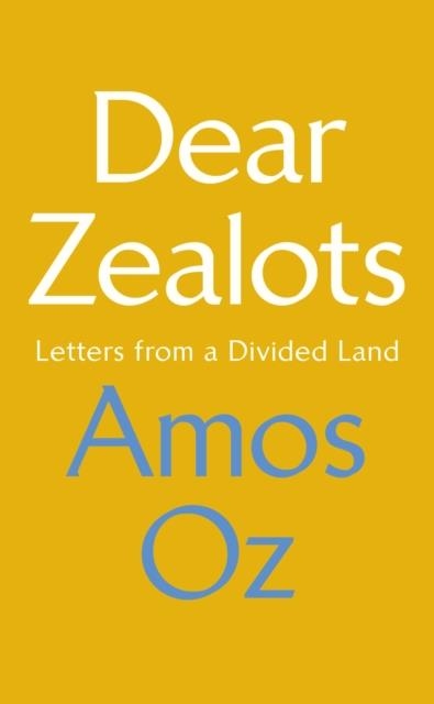 DEAR ZEALOTS : LETTERS FROM A DIVIDED LAND | 9781784742386 | AMOS OZ