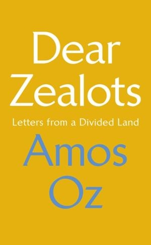 DEAR ZEALOTS : LETTERS FROM A DIVIDED LAND | 9781784742386 | AMOS OZ