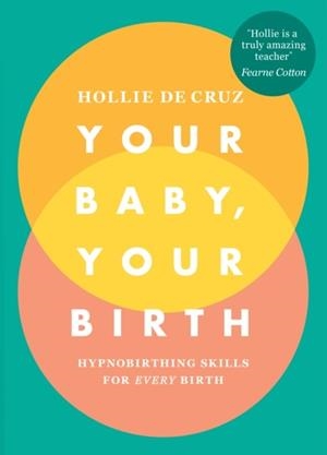 YOUR BABY, YOUR BIRTH : HYPNOBIRTHING SKILLS FOR EVERY BIRTH | 9781785041860 | HOLLIE DE CRUZ