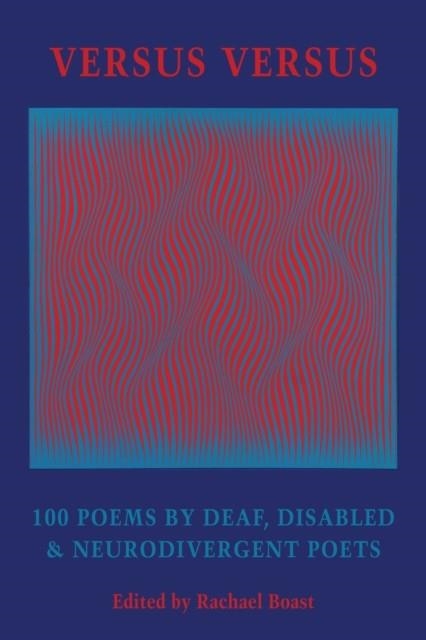VERSUS VERSUS : 100 POEMS BY DEAF, DISABLED & NEURODIVERGENT POETS | 9781780377315 | RACHAEL BOAST