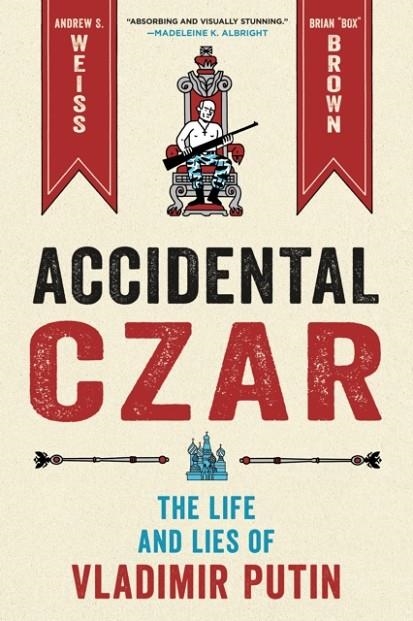 ACCIDENTAL CZAR : THE LIFE AND LIES OF VLADIMIR PUTIN | 9781250760753 | ANDREW S. WEISS