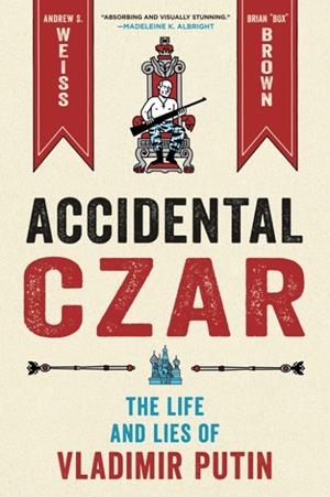 ACCIDENTAL CZAR : THE LIFE AND LIES OF VLADIMIR PUTIN | 9781250760753 | ANDREW S. WEISS