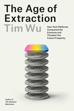 THE AGE OF EXTRACTION | 9781524712952 | TIM WU