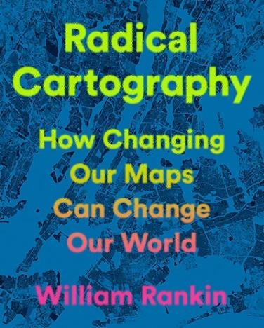 RADICAL CARTOGRAPHY | 9780525559795 | WILLIAM RANKIN