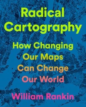 RADICAL CARTOGRAPHY | 9780525559795 | WILLIAM RANKIN