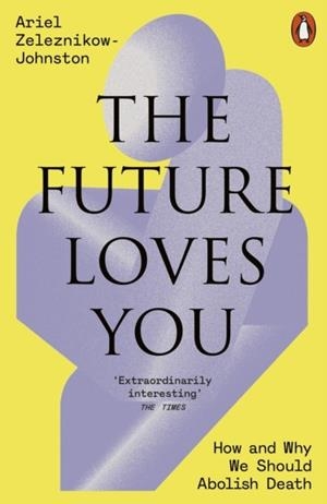 THE FUTURE LOVES YOU | 9781802063790 | DR ARIEL ZELEZNIKOW-JOHNSTON