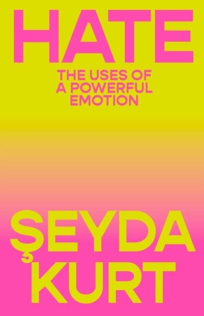 HATE: THE USES OF A POWERFUL EMOTION | 9781804298107 | SEYDA KURT