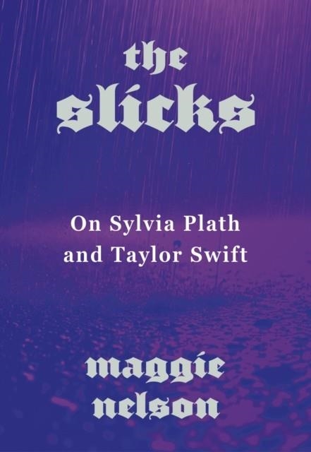 THE SLICKS ON SYLVIA PLATH AND TAYLOR SWIFT | 9781911717652 | MAGGIE NELSON