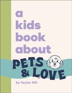 A KIDS BOOK ABOUT PETS AND LOVE | 9780241794319 | TAYLOR HILL