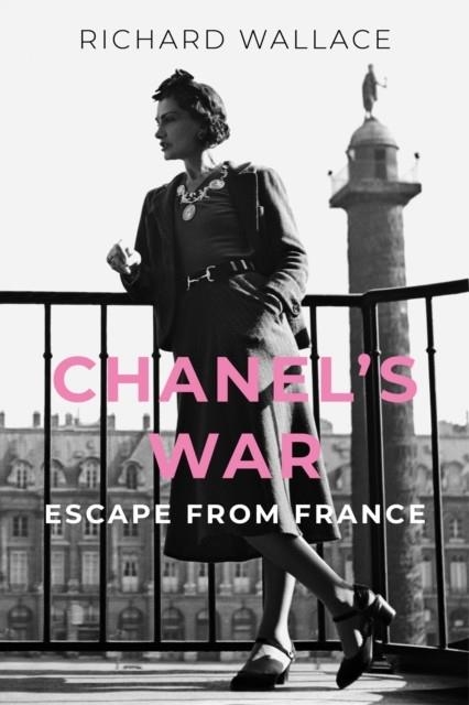 CHANEL'S WAR : ESCAPE FROM FRANCE | 9781803999791 | RICHARD WALLACE