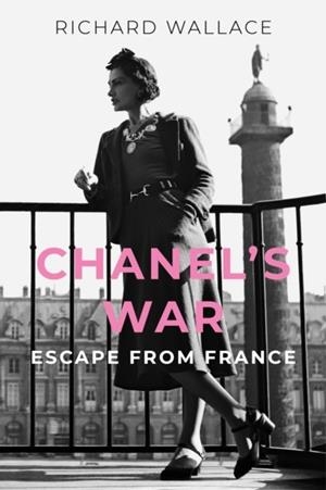 CHANEL'S WAR : ESCAPE FROM FRANCE | 9781803999791 | RICHARD WALLACE