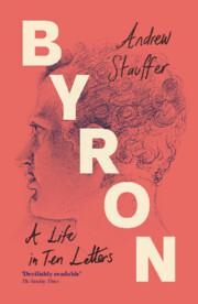 BYRON: A LIFE IN TEN LETTERS | 9781009599412 | ANDREW STAUFFER
