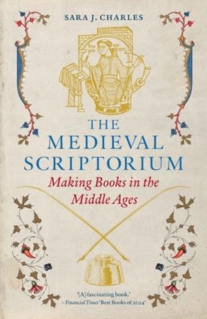 THE MEDIEVAL SCRIPTORIUM : MAKING BOOKS IN THE MIDDLE AGES | 9781836391067 | SARA J CHARLES