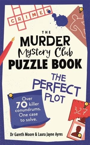 THE MURDER MYSTERY CLUB PUZZLE BOOK: THE PERFECT PLOT : OVER 70 KILLER CONUNDRUMS, ONE CASE TO SOLVE | 9781789296822 | DR GARETH MOORE