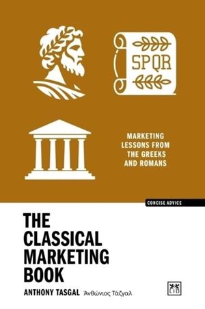 THE CLASSICAL MARKETING BOOK : MARKETING LESSONS FROM THE GREEKS AND ROMANS | 9781915951786 | ANTHONY TASGAL