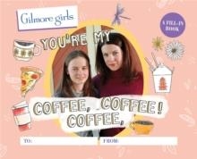 GILMORE GIRLS: YOU'RE MY COFFEE, COFFEE, COFFEE! A FILL-IN BOOK | 9780762480074 | MICHELLE MORGAN