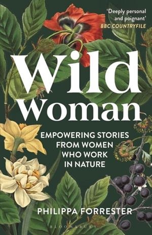 WILD WOMAN : EMPOWERING STORIES FROM WOMEN WHO WORK IN NATURE | 9781399400862 | PHILLIPA FORRESTER
