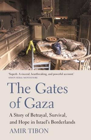 THE GATES OF GAZA : A STORY OF BETRAYAL, SURVIVAL, AND HOPE IN ISRAEL’S BORDERLANDS | 9781917189408 | AMIR TIBON