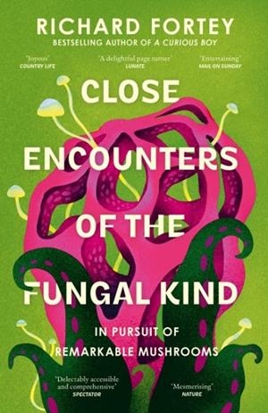 CLOSE ENCOUNTERS OF THE FUNGAL KIND : IN PURSUIT OF REMARKABLE MUSHROOMS | 9780008639723 | RICHARD FORTEY