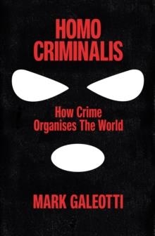 HOMO CRIMINALIS : HOW CRIME ORGANISES THE WORLD | 9781529148220 | MARK GALEOTTI