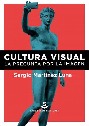 CULTURA VISUAL: LA PREGUNTA POR LA IMAGEN | 9788412009736 | MARTÍNEZ LUNA, SERGIO