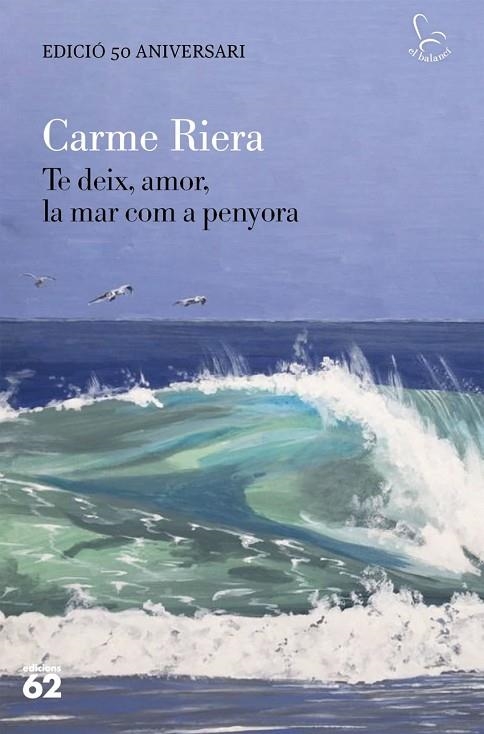 TE DEIX, AMOR, LA MAR COM A PENYORA - EDICIO ESPEC | 9788429782806 | CARME RIERA