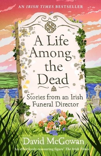 A LIFE AMONG THE DEAD : STORIES FROM AN IRISH FUNERAL DIRECTOR | 9781035412266 | DAVID MCGOWAN