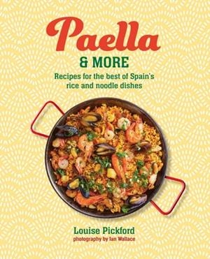 PAELLA AND MORE : RECIPES FOR THE BEST OF SPAIN'S RICE AND NOODLE DISHES | 9781788797122 | LOUISE PICKFORD