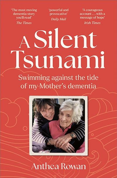 A SILENT TSUNAMI : SWIMMING AGAINST THE TIDE OF MY MOTHER'S DEMENTIA | 9781835010594 | ANTHEA ROWAN