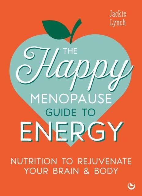 THE HAPPY MENOPAUSE GUIDE TO ENERGY : NUTRITION TO REJUVENATE YOUR BRAIN AND BODY | 9781786789679 | JACKIE LYNCH