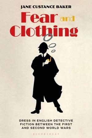 FEAR AND CLOTHING : DRESS IN ENGLISH DETECTIVE FICTION BETWEEN THE FIRST AND SECOND WORLD WARS | 9781350240315 | JANE CUSTANCE BAKER