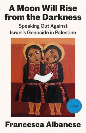 A MOON WILL RISE FROM THE DARKNESS : SPEAKING OUT AGAINST ISRAEL'S GENOCIDE IN PALESTINE | 9780745352312 | FRANCESCA ALBANESE