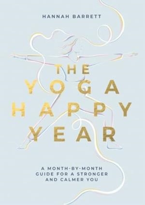 THE YOGA HAPPY YEAR : A MONTH-BY-MONTH GUIDE FOR A STRONGER AND CALMER YOU | 9781837831333 | HANNAH BARRETT