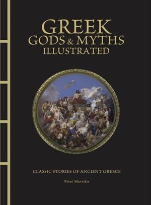 GREEK GODS AND MYTHS ILLUSTRATED : CLASSIC STORIES OF ANCIENT GREECE | 9781838865887 | PETER MAVRIKIS