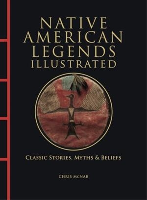 NATIVE AMERICAN LEGENDS ILLUSTRATED : CLASSIC STORIES, MYTHS AND BELIEFS | 9781838865894 | CHRIS MCNAB