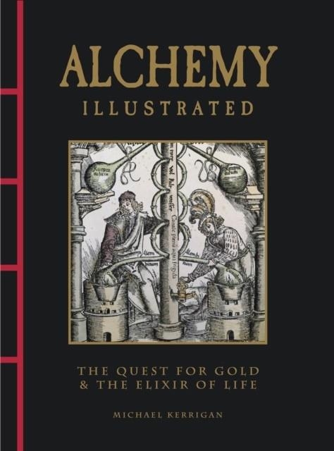 ALCHEMY ILLUSTRATED : THE QUEST FOR GOLD AND THE ELIXIR OF LIFE | 9781838865917 | MICHAEL KERRIGAN