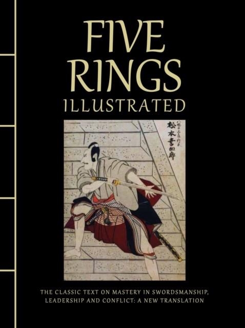 FIVE RINGS ILLUSTRATED : THE CLASSIC TEXT ON MASTERY IN SWORDSMANSHIP, LEADERSHIP AND CONFLICT | 9781838862176 | MIYAMOTO MUSASHI