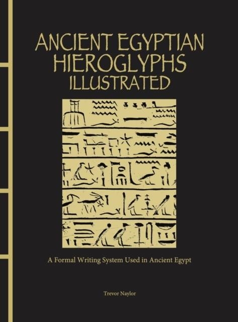 ANCIENT EGYPTIAN HIEROGLYPHS ILLUSTRATED | 9781838863234 | TREVOR NAYLOR
