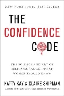 THE CONFIDENCE CODE | 9780062230638 | KATTY KAY AND CLAIRE SHIPMAN