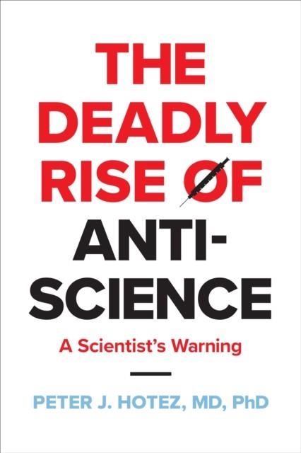 THE DEADLY RISE OF ANTI-SCIENCE | 9781421451671 | PETER J. HOTEZ