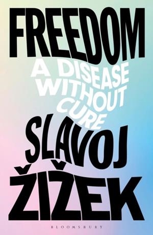 FREEDOM : A DISEASE WITHOUT CURE | 9781350559165 | SLAVOJ ZIZEK