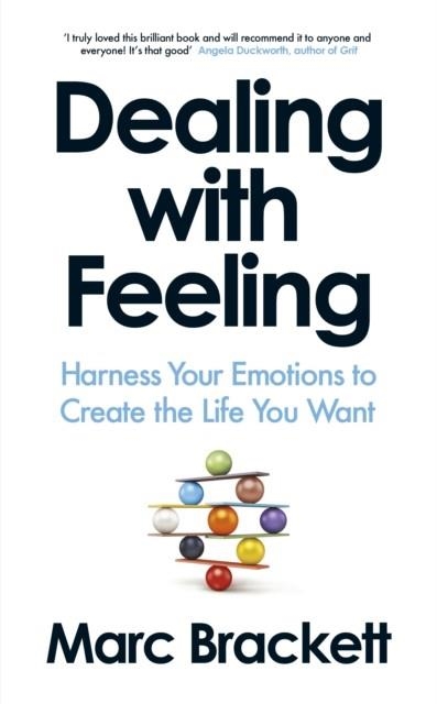 DEALING WITH FEELING : HARNESS YOUR EMOTIONS TO CREATE THE LIFE YOU WANT | 9780241718438 | MARC BRACKETT