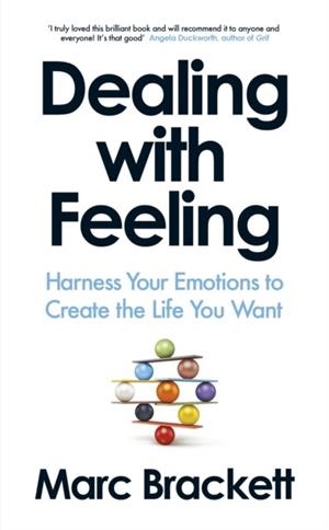 DEALING WITH FEELING : HARNESS YOUR EMOTIONS TO CREATE THE LIFE YOU WANT | 9780241718438 | MARC BRACKETT