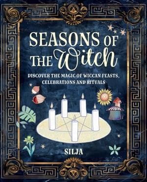 SEASONS OF THE WITCH : DISCOVER THE MAGIC OF WICCAN FEASTS, CELEBRATIONS, AND RITUALS | 9781800654556 | SILJA