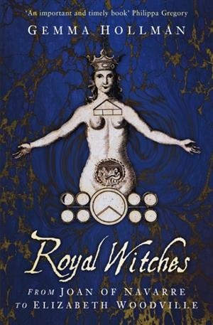ROYAL WITCHES : FROM JOAN OF NAVARRE TO ELIZABETH WOODVILLE | 9780750998062 | GEMMA HOLLMAN