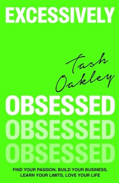 EXCESSIVELY OBSESSED : FIND YOUR PASSION, BUILD YOUR BUSINESS, LEARN YOUR LIMITS, LOVE YOUR LIFE | 9780349437934 | NATASHA OAKLEY